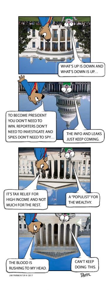 What’s up is down and what’s down is up… To become President you don’t need to win. Reporters don’t need to investigate, and Spies don’t need to spy… The info and leaks just keep coming. It’s Tax relief for high income and not much for the rest. A “populist” for the wealthy. The blood is rushing to my head. Can’t keep doing this.